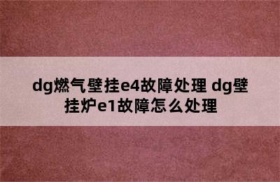 dg燃气壁挂e4故障处理 dg壁挂炉e1故障怎么处理